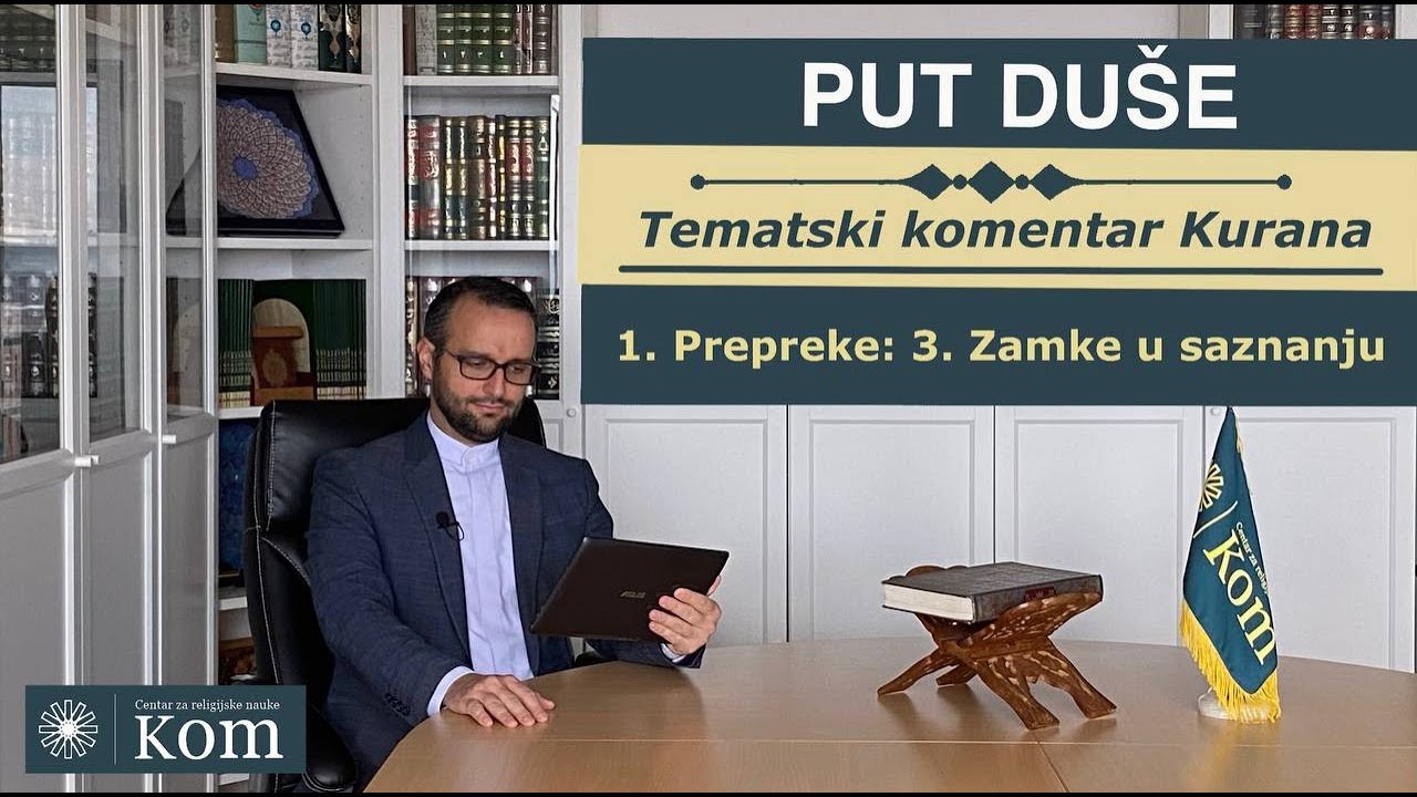 PUT DUŠE. 1. Prepreke: 3. Zamke u saznanju / Tematski komentar Kurana