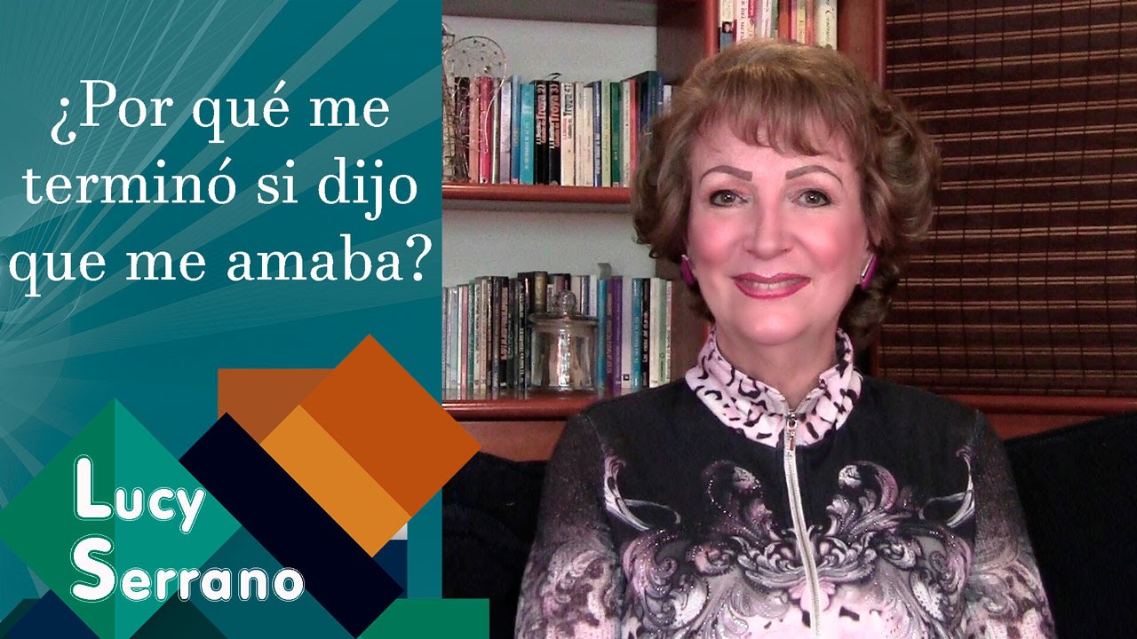 ¿Por qué me terminó si dijo que me amaba? - Lucy Serrano