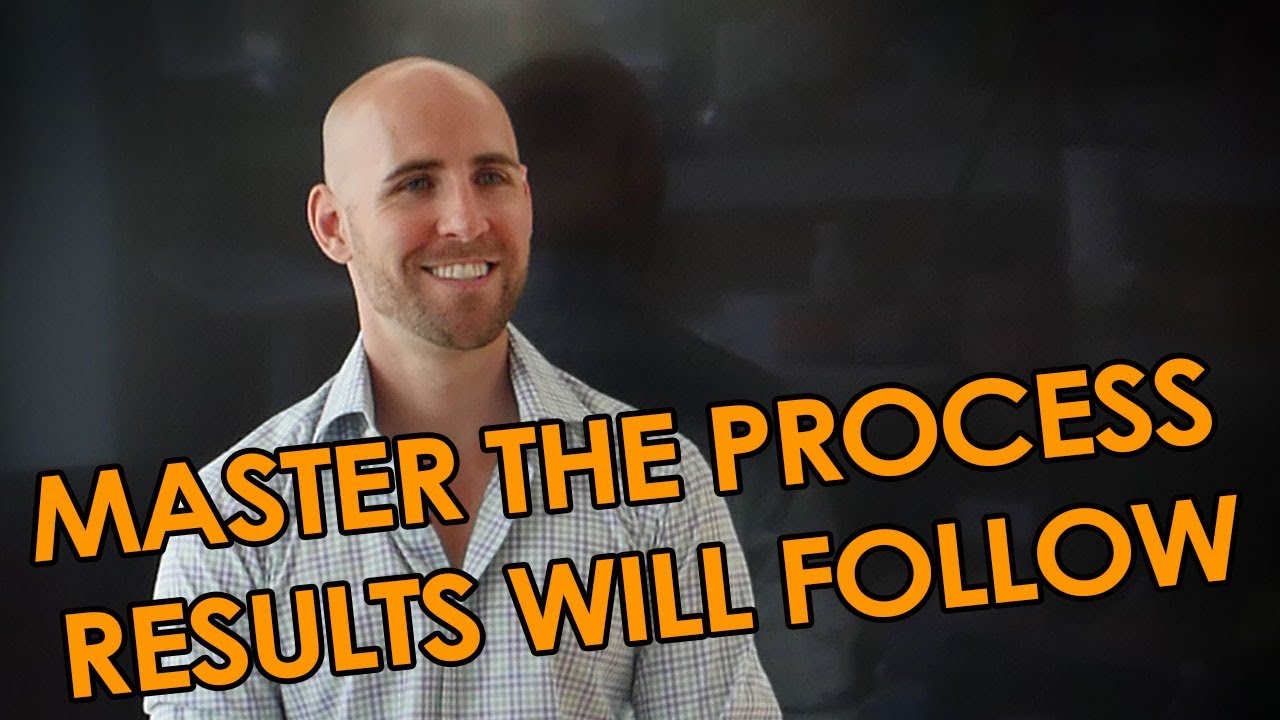 If You Master The Process, The Results Will Follow