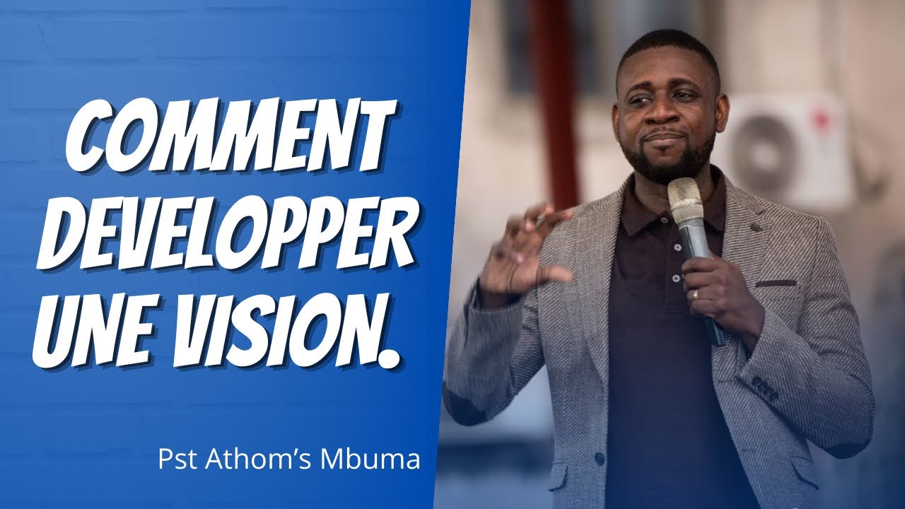 COMMENT DEVELOPPER UNE VISION.     Pst Athom's Mbuma