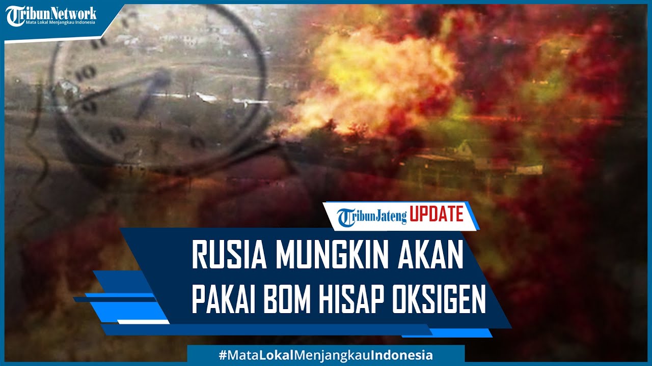 Ada Kemungkinan Rusia Pakai Bom Maut Penghisap Oksigen di Ukraina