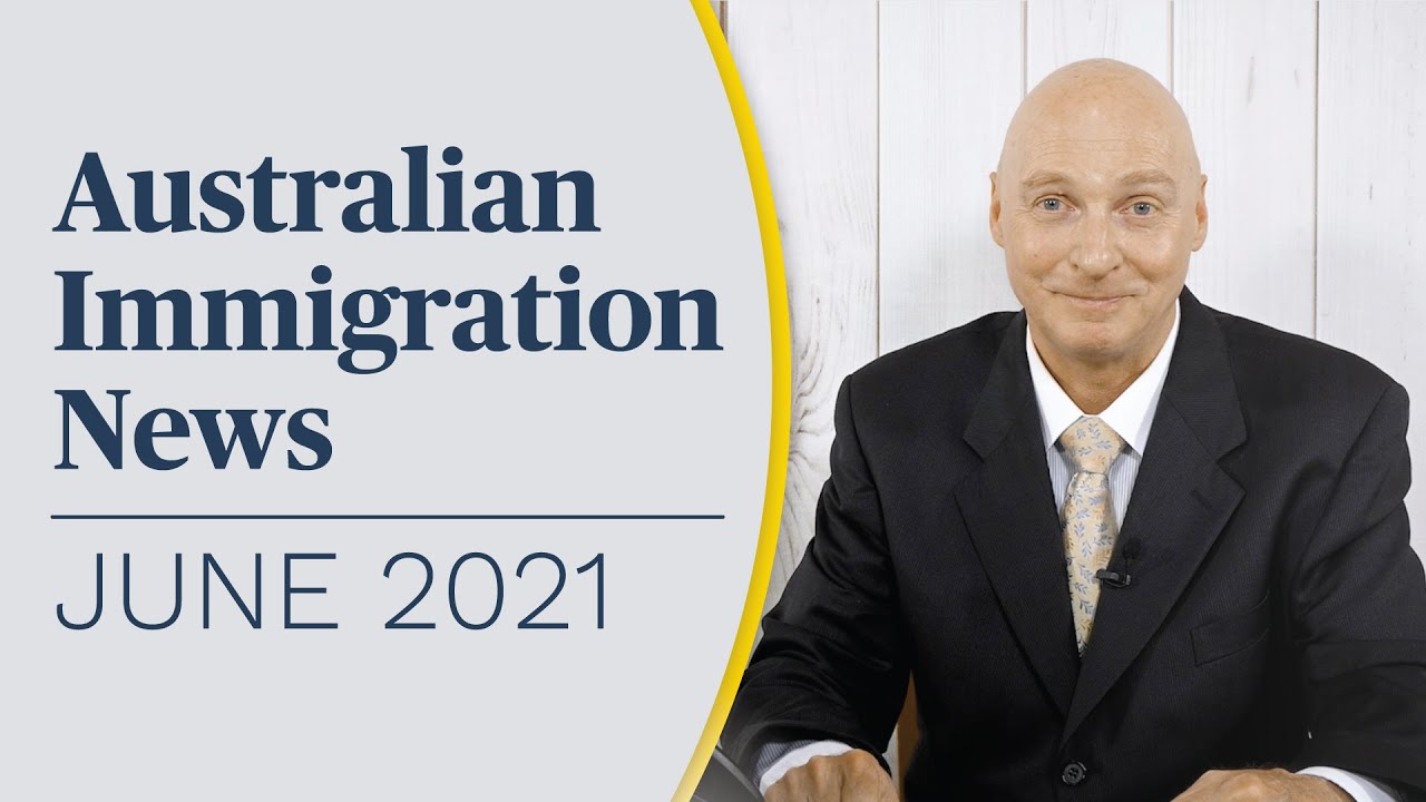 Latest Australian Immigration News! JUNE 2021