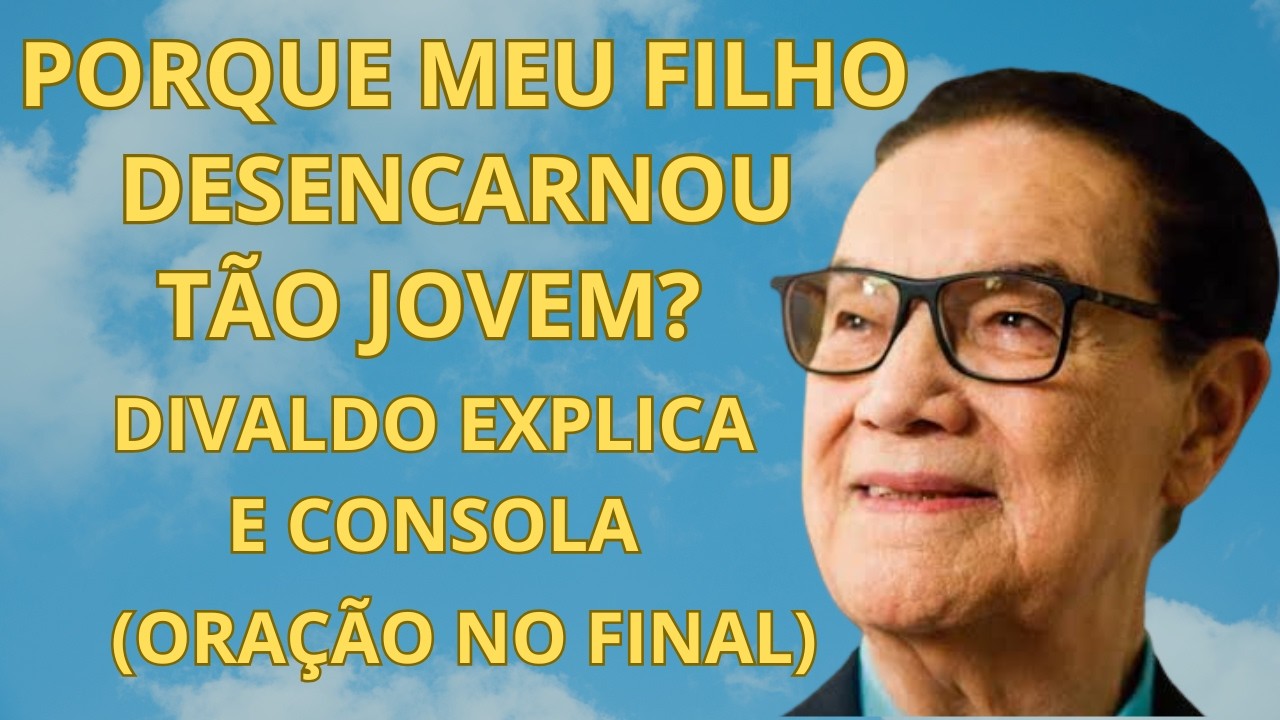 Porque meu FILHO DESENCARNOU tão JOVEM? DIVALDO EXPLICA E CONSOLA