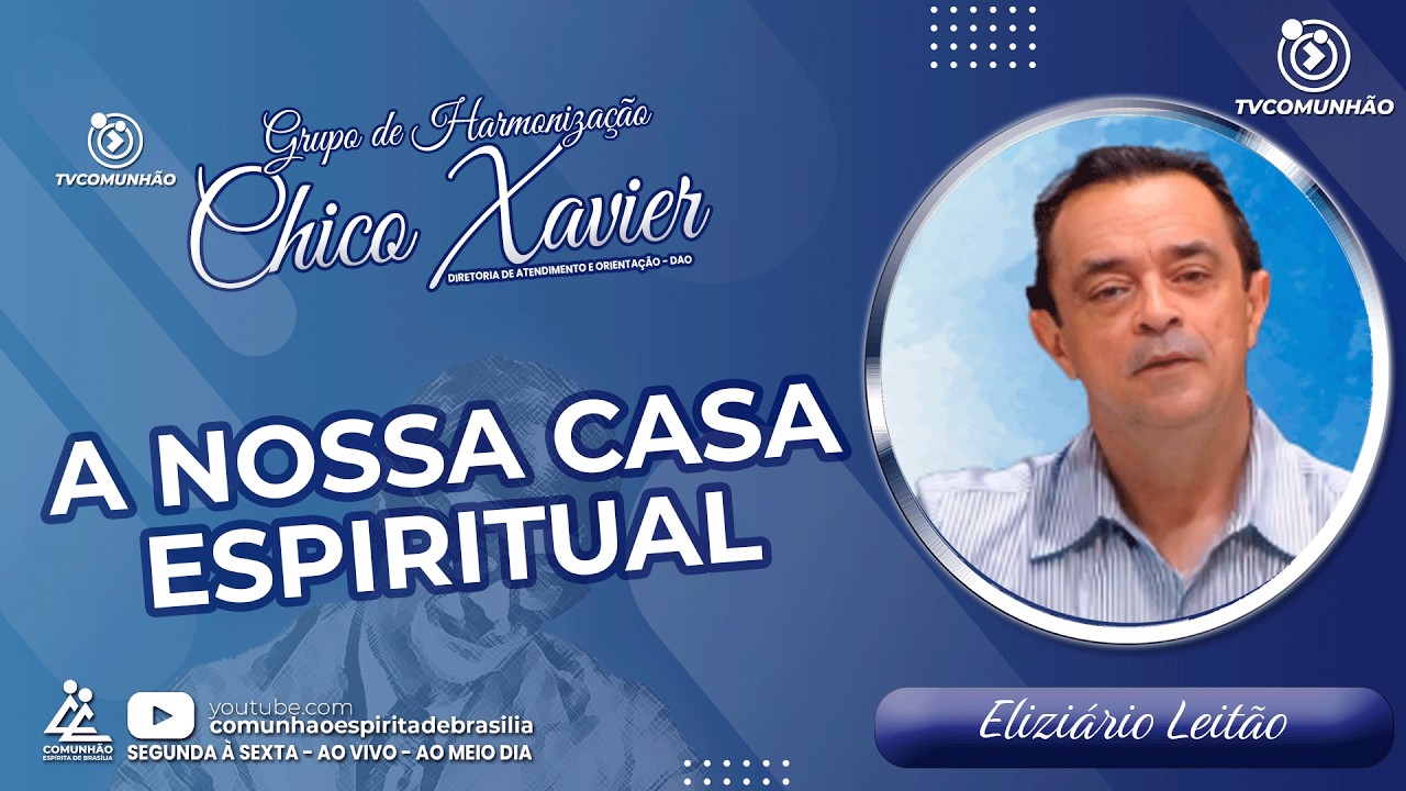 A NOSSA CASA ESPIRITUAL - Eliziário Leitão [GRUPO DE HARMONIZAÇÃO CHICO XAVIER]