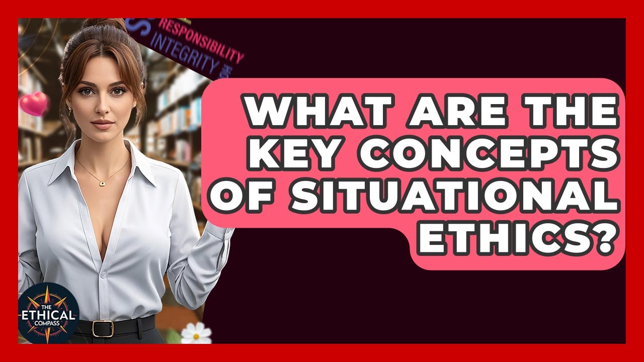 What Are The Key Concepts Of Situational Ethics? - The Ethical Compass
