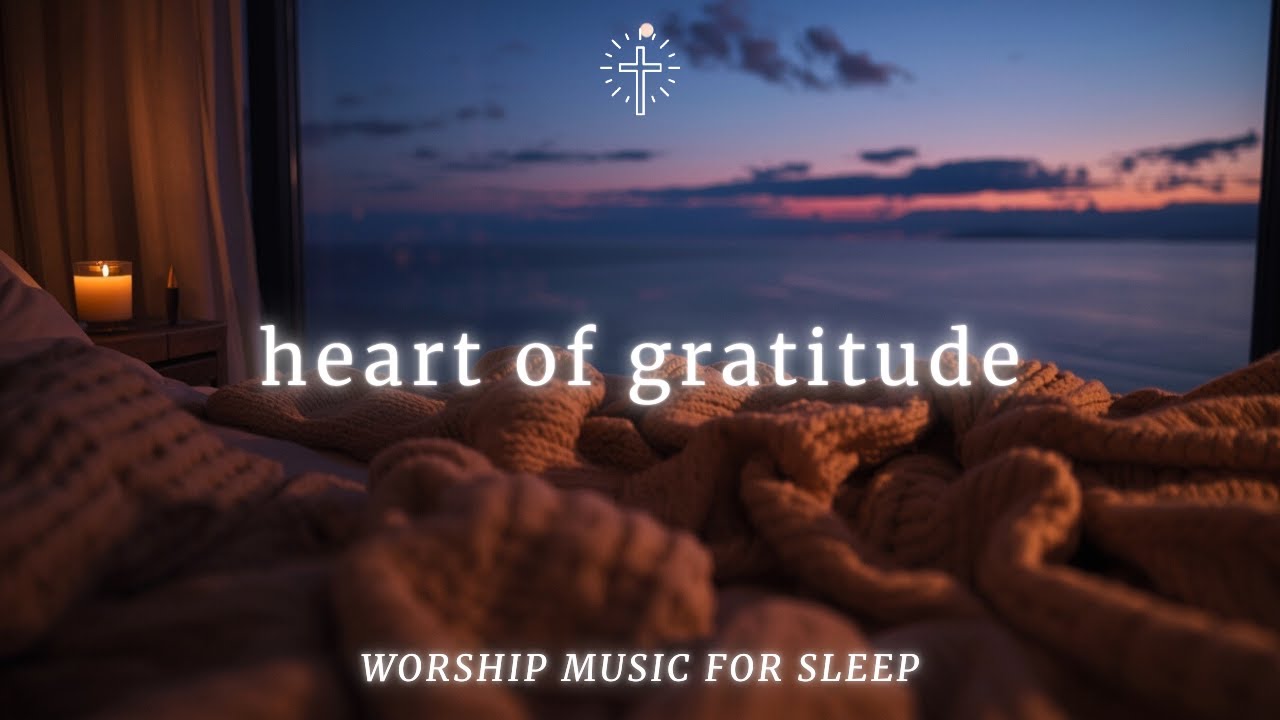 Worship Music for Sleep & Peaceful Rest | HEART OF GRATITUDE