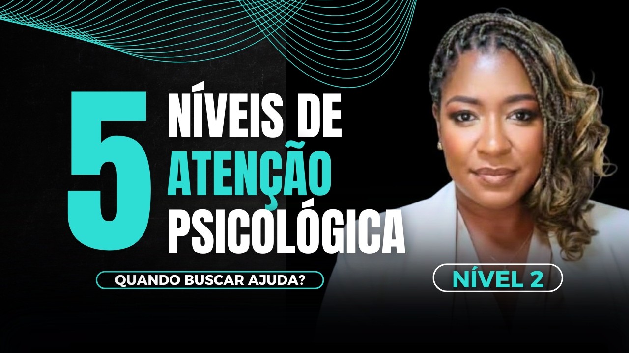 Os 5 Níveis de Atenção Psicológica | Quando buscar ajuda? | Grasiele Gomes, Psicóloga [Nível 2]