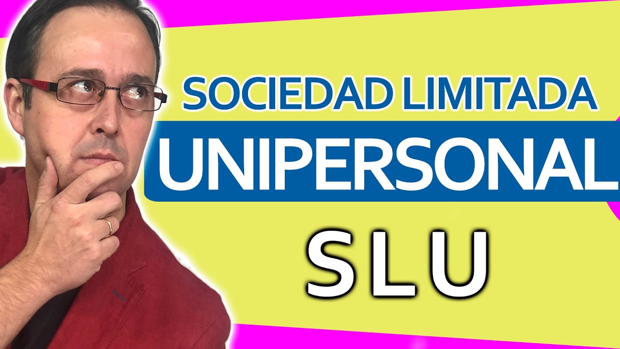 📈🚀 Sociedad Limitada UNIPERSONAL, SLU, qué es, diferencias con las SL, diferencias con el AUTÓNOMO.