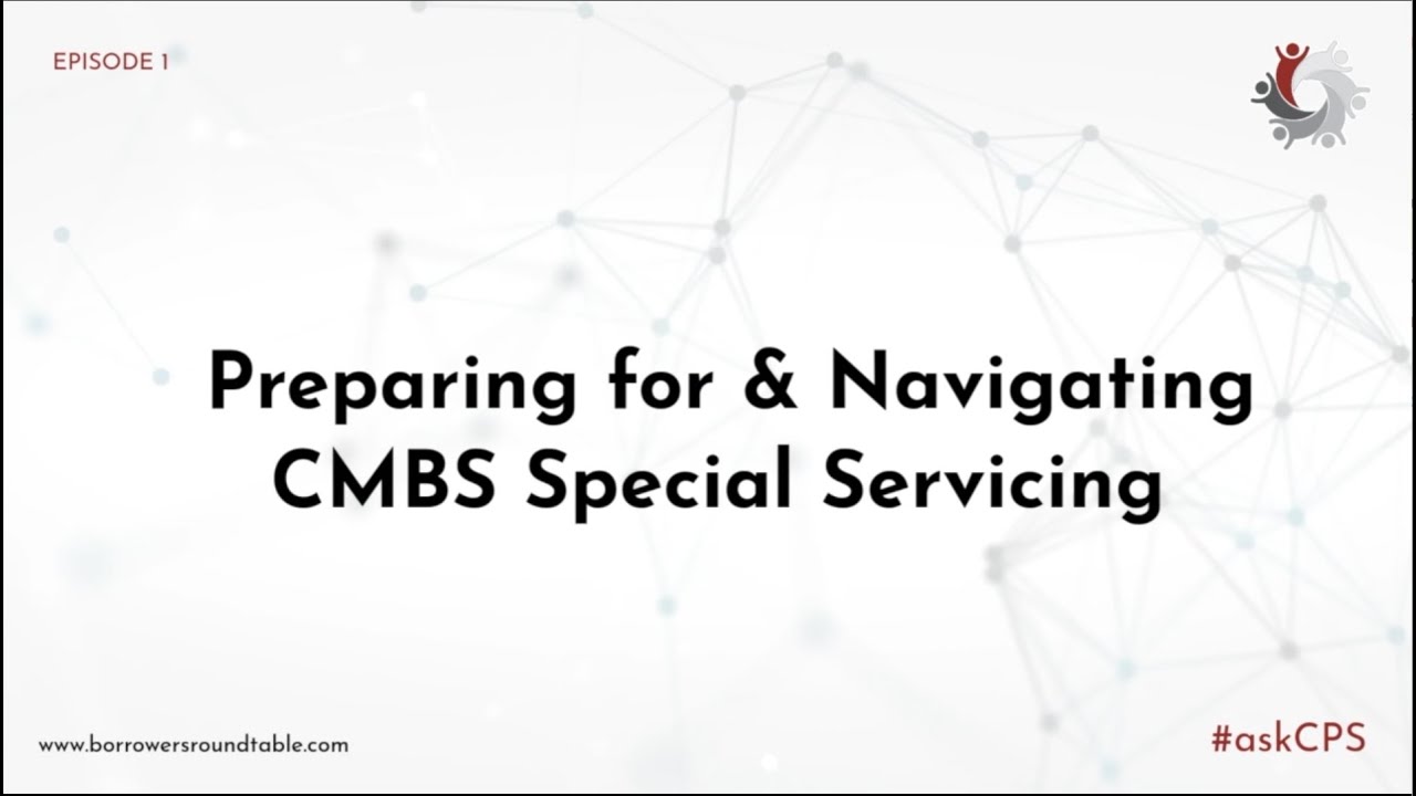 Preparing for & Navigating CMBS Special Servicing - The Borrowers Roundtable - Episode 1.