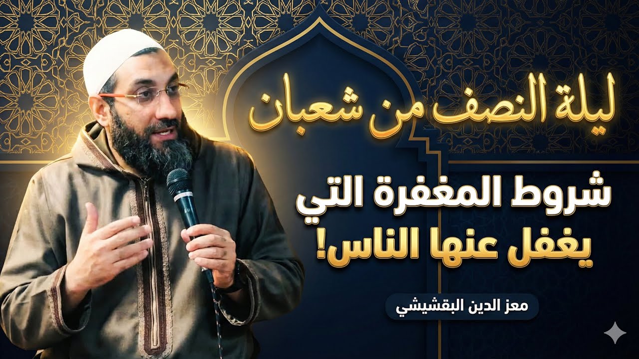 شروط المغفرة التي يغفل عنها الناس | المحاضرة السادسة | ليلة النصف من شعبان | معز الدين البقشيشي