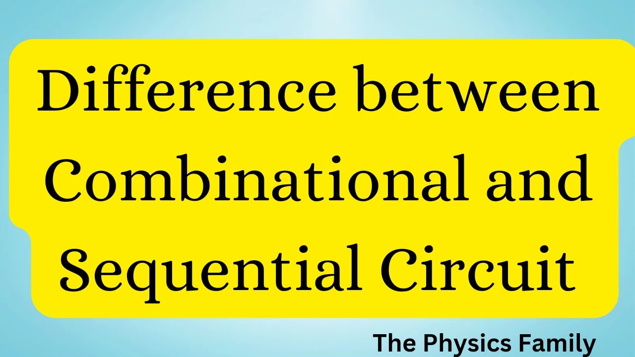 Difference between Combinational and Sequential Circuits//Digital Electronics//The Physics Family