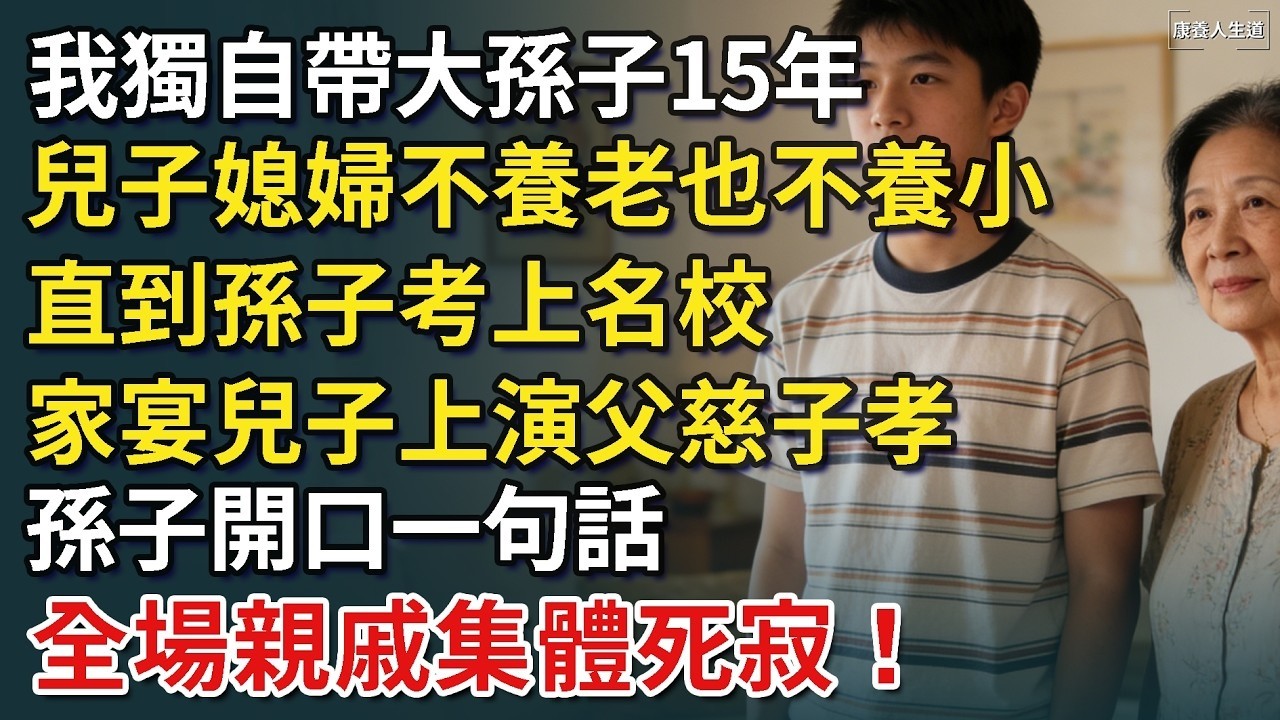 我獨自帶大孫子15年，兒子媳婦不養老也不養小，直到孫子考上名校，家宴兒子上演父慈子孝，孫子開口一句話，全場親戚集體死寂！​【康養人生道】 #康養人生道 #上了年紀該明白的事 #養老 #聰明老人