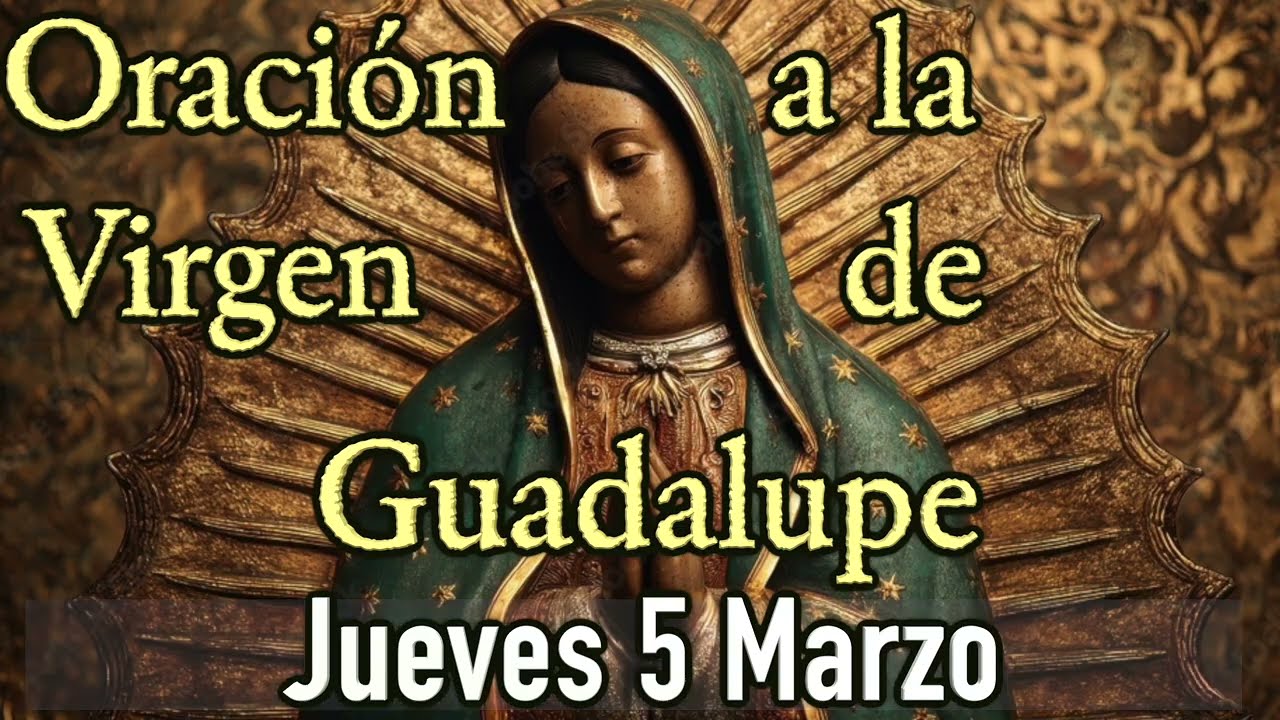 Oración a la Virgen de Guadalupe Hoy Jueves 5 Marzo 2026