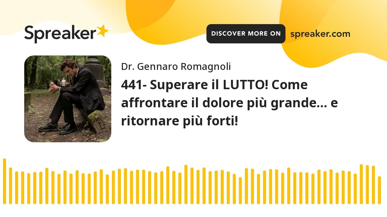441- Superare il LUTTO! Come affrontare il dolore più grande… e ritornare più forti!