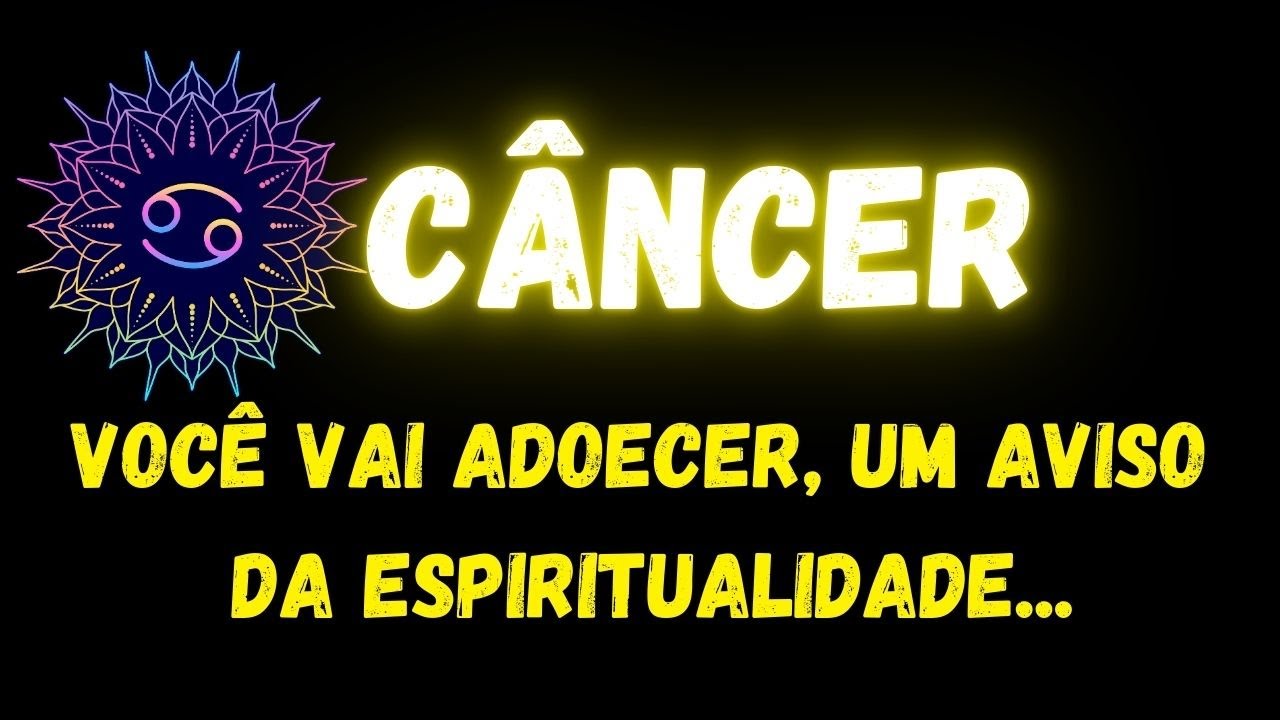 ♋️CÂNCER😢VOCÊ VAI ADOECER, UM AVISO DA ESPIRITUALIDADE...