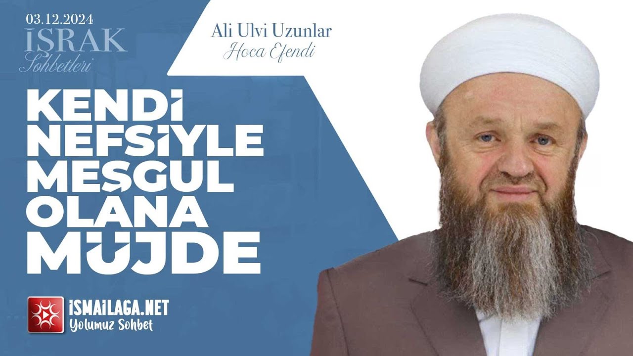 İşrak Sohbetleri; Kendi Nefsiyle Meşgul Olana Müjde - Ali Ulvi Uzunlar Hoca Efendi @ismailaganet