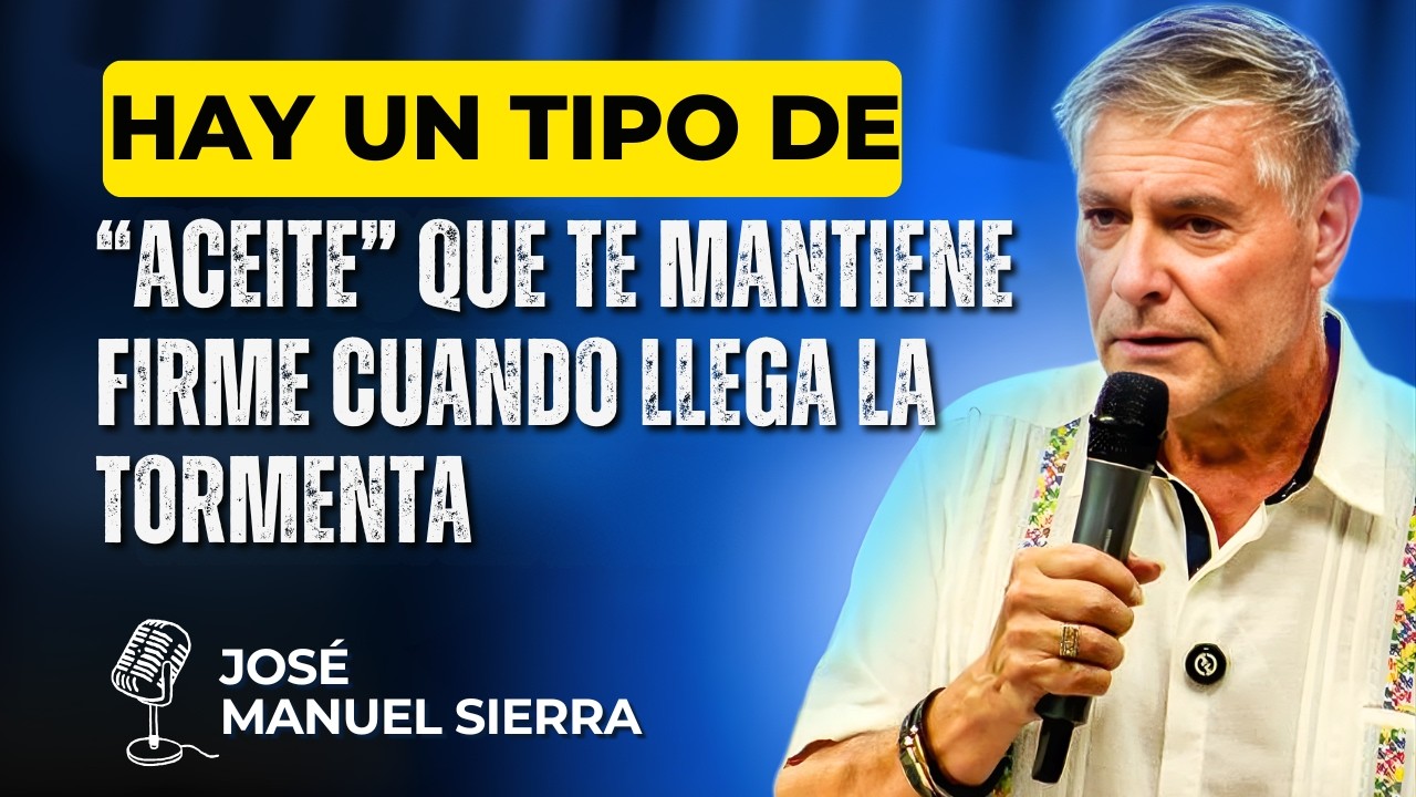 José Manuel Sierra PREDICAS - Hay un tipo de “aceite” que te mantiene firme cuando llega la tormenta