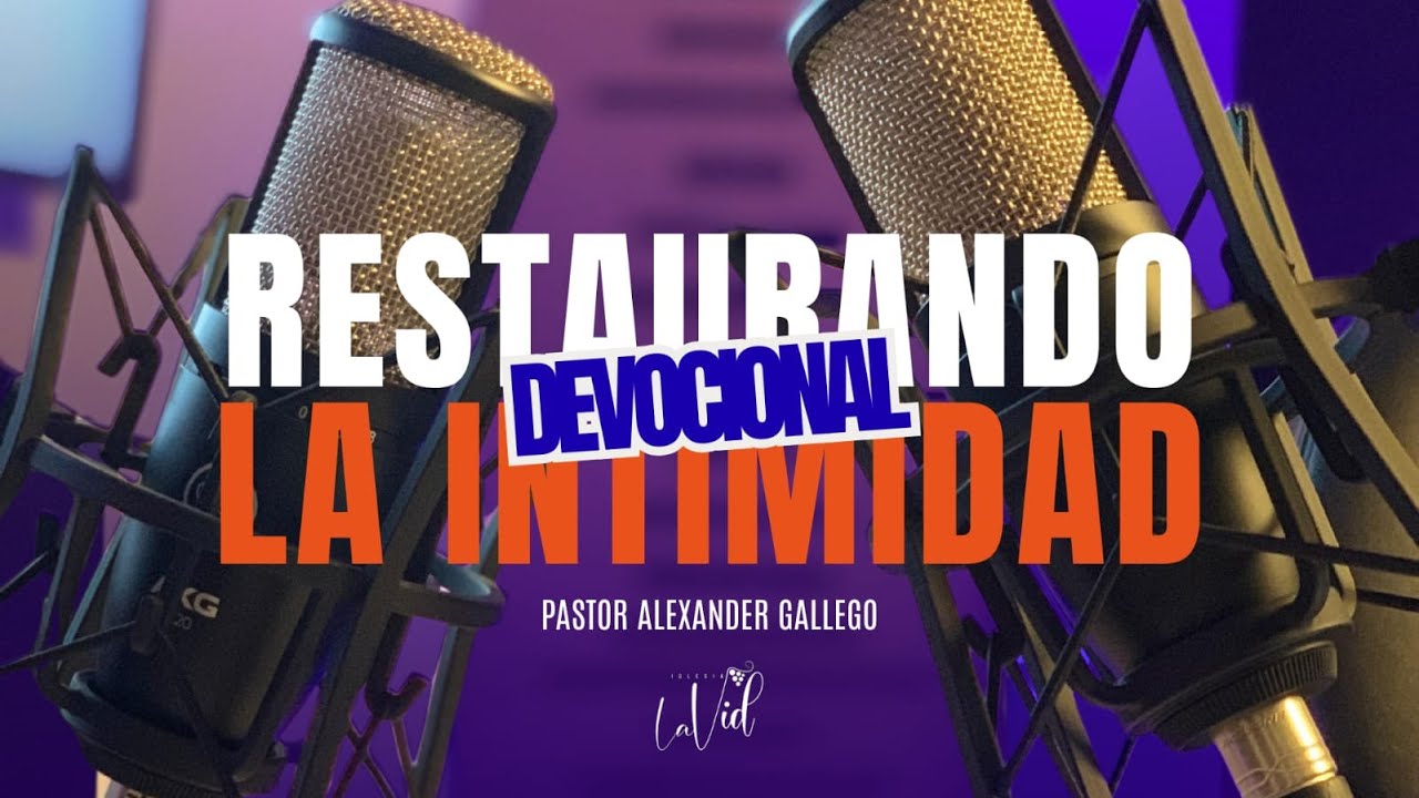 Devocional - Restaurando la intimidad -Pr. Alexander Gallego.