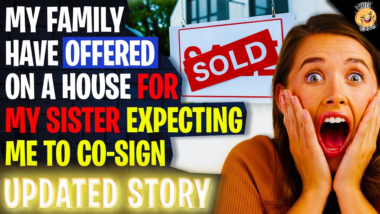 My Family Have Offered On A House For My Sister EXPECTING Me To Co-Sign r/Relationships