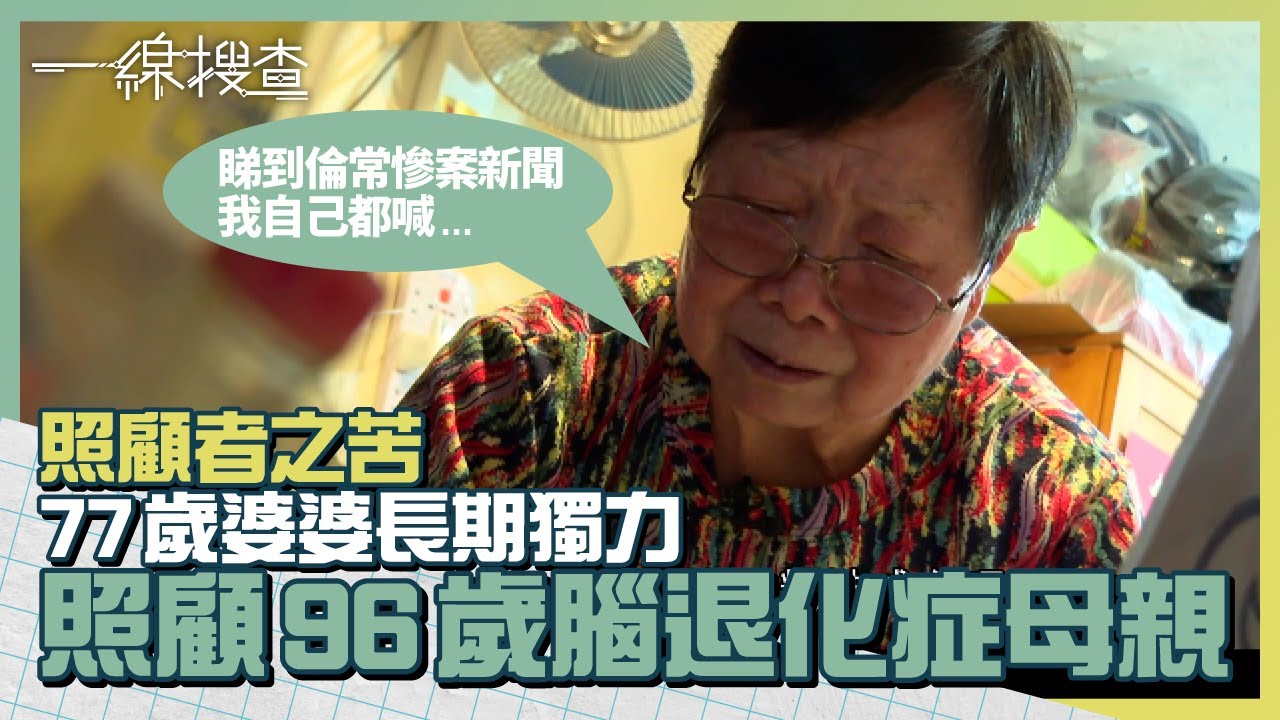 77歲伍婆婆長期照顧96歲腦退化症母親　身心俱疲聞倫常慘案心酸　嘆外界難理解 #照顧者 苦況 #一線搜查