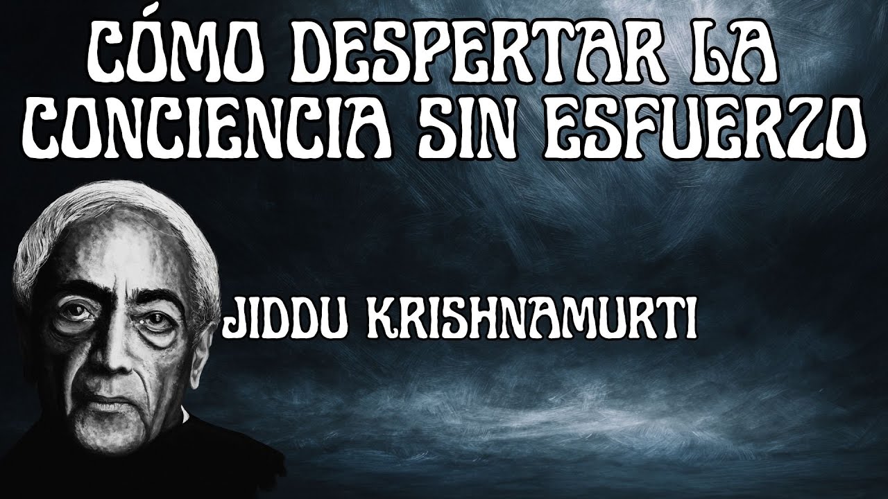 Jiddu Krishnamurti: Cómo Despertar la Conciencia sin Esfuerzo