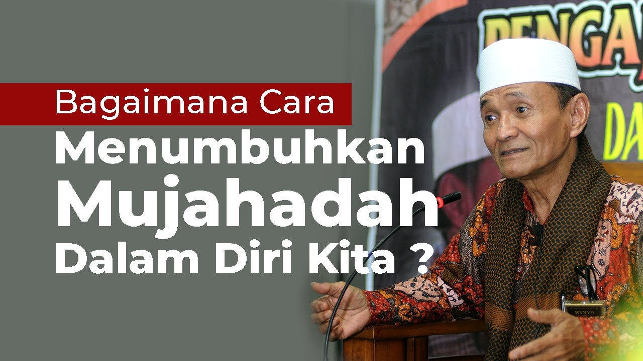 Bagaimana Cara Menumbuhkan Mujahadah Dalam Diri Kita ? - Buya Syakur Yasin