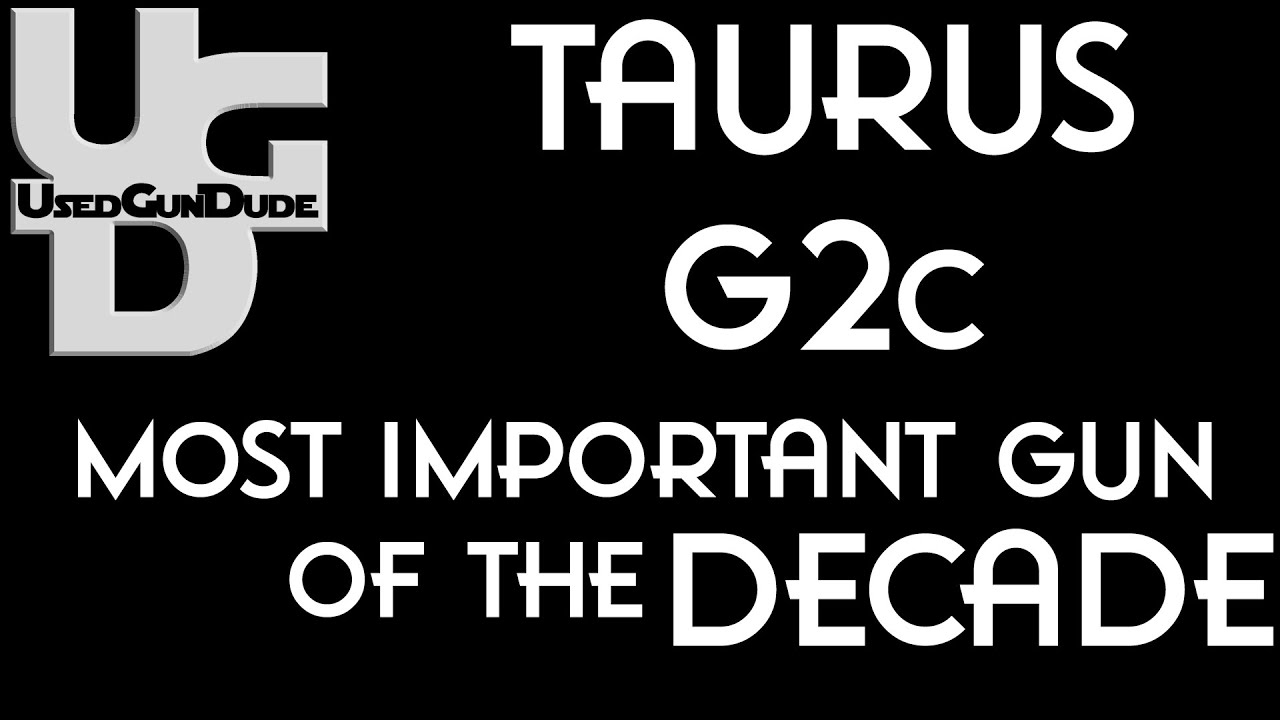 Taurus G2c The Most Important Gun of the Past Decade