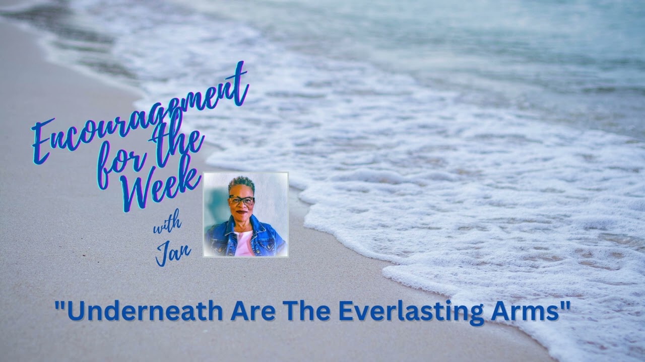 Encouragement for the week with Jan - Underneath Are the Everlasting Arms