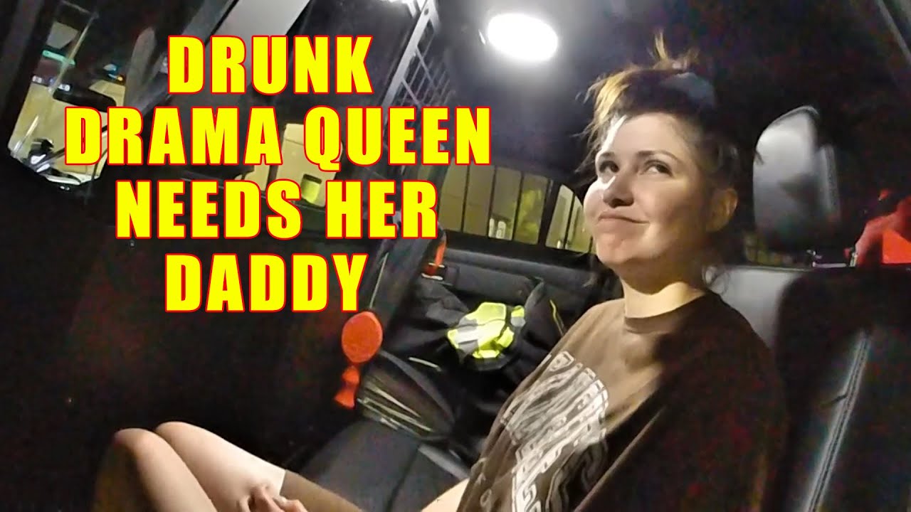 Drunk Drama Queen Needs Her Daddy