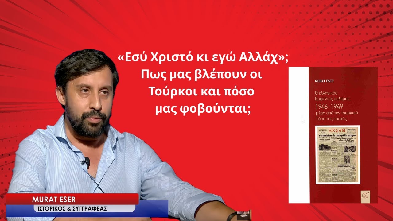 «Εσύ Χριστό κι εγώ Αλλάχ»; Πως βλέπουν οι Τούρκοι τους Έλληνες και πόσο τους φοβούνται; Μουράτ Εσέρ