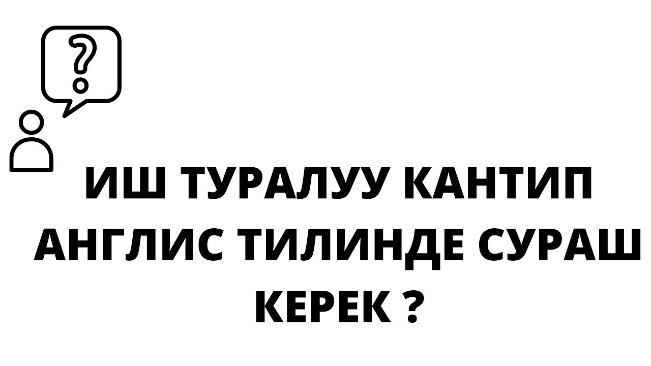 АНГЛИС ТИЛИ ИШ КАНТИП СУРАШ КЕРЕК ИШИМ БАР ЖЕ ЖОК КИМ БОЛУП ИШТЕЙСИН? ЖАҢЫ ИШ ТАБУУ АНГЛИСЧЕ