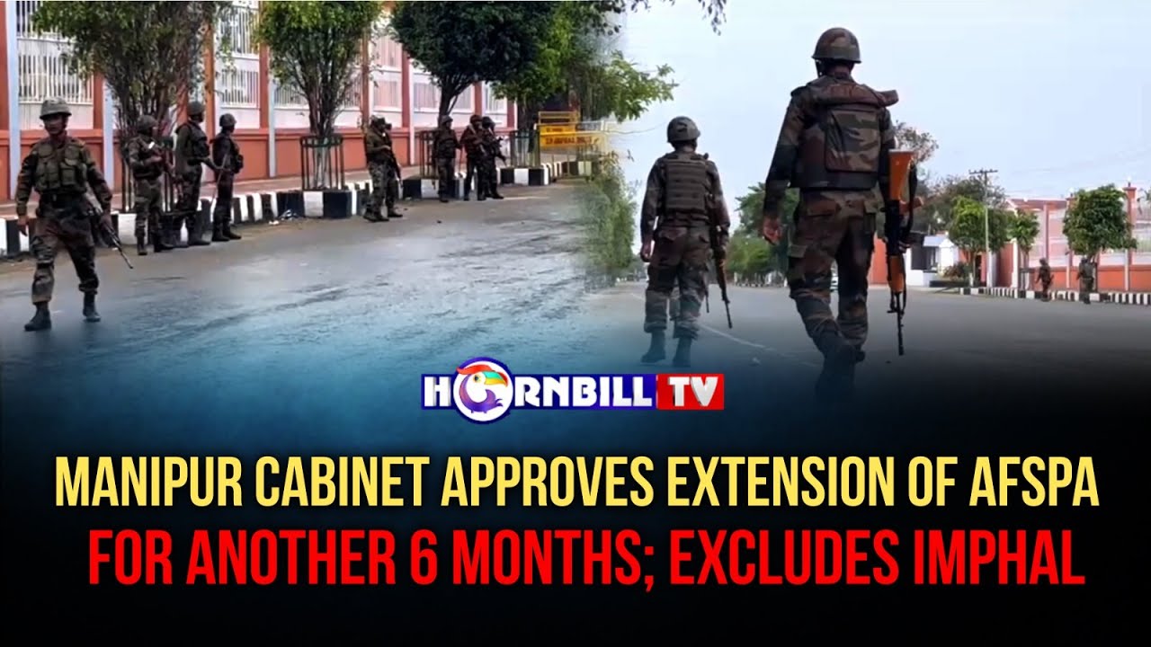 MANIPUR CABINET APPROVES EXTENSION OF AFSPA FOR ANOTHER 6 MONTHS; EXCLUDES IMPHAL
