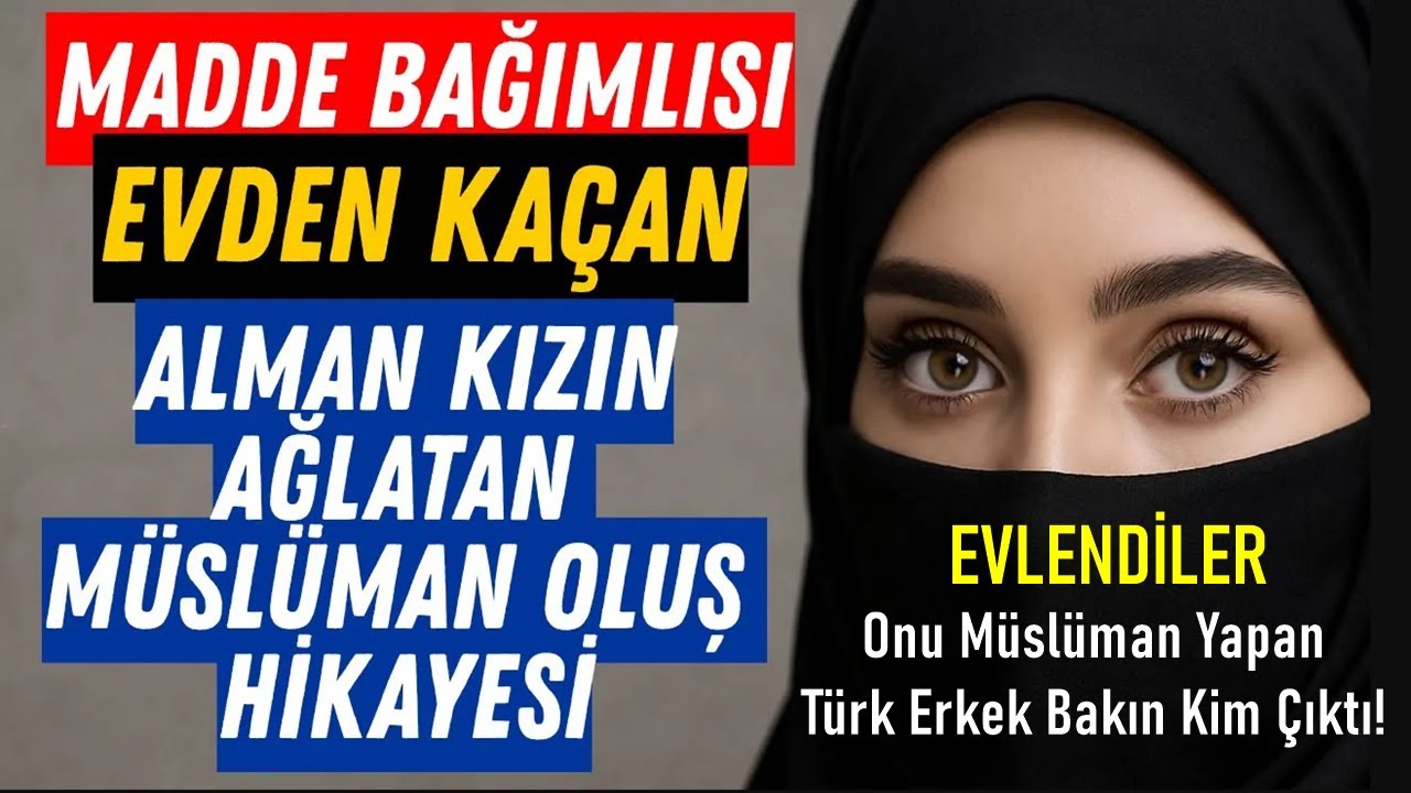 Madde Bağımlısı Evden Kaçan Alman Kızı MÜSLÜMAN YAPAN TÜRK BAKIN KİM ÇIKTI