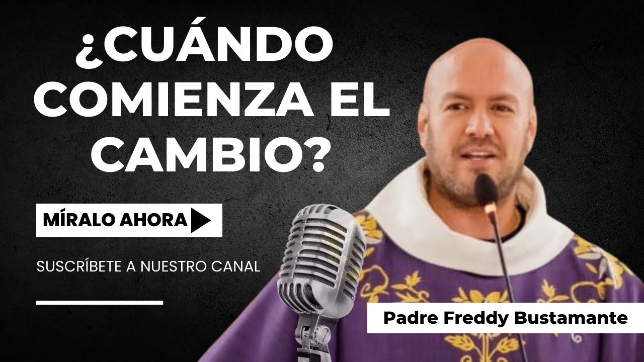 Reflexión: ¿Cuándo comienza el cambio? - Padre Freddy Bustamante