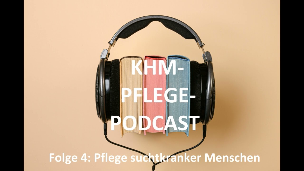 KHM-PFLEGE-PODCAST - Folge 4: Pflege suchtkranker Menschen