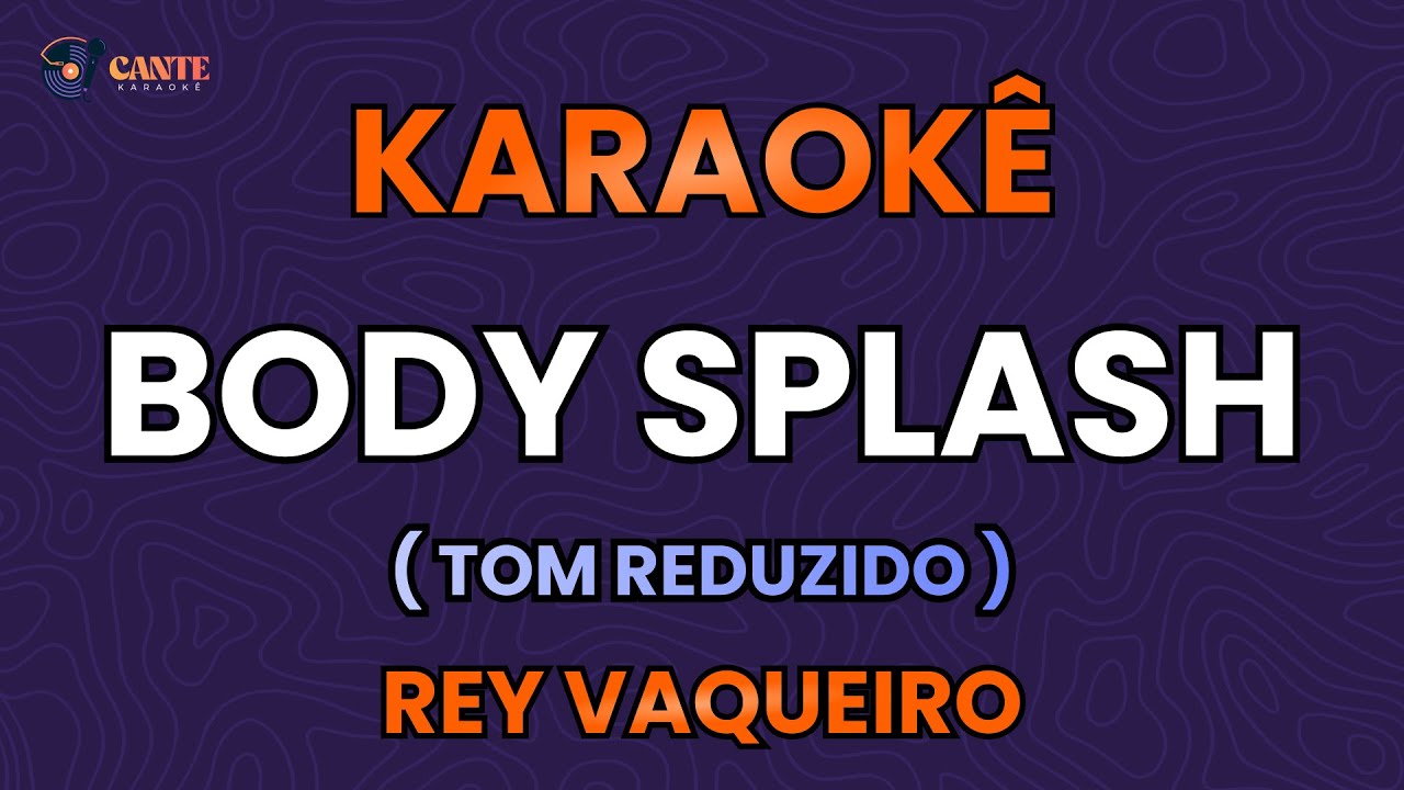 KARAOKÊ 🎤 - BODY SPLASH - REY VAQUEIRO (TOM REDUZIDO)