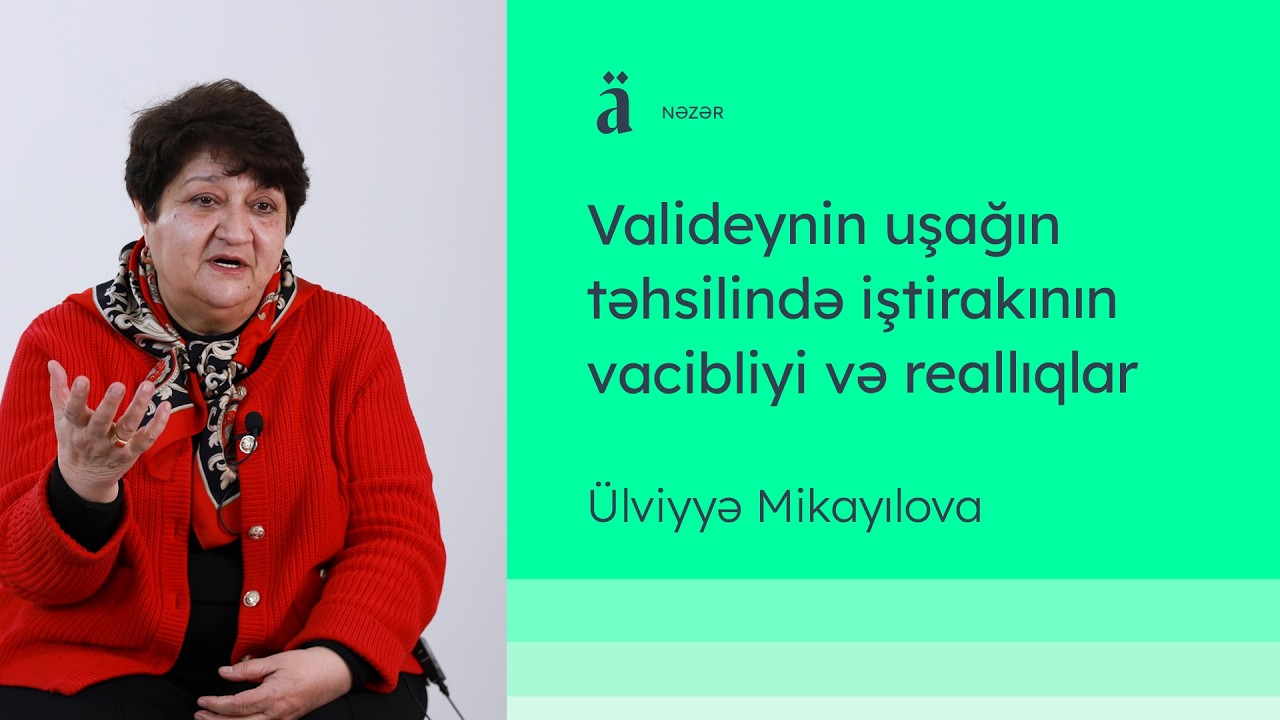 Valideynin uşağın təhsilində iştirakının vacibliyi və reallıqlar | Ülviyyə Mikayılova