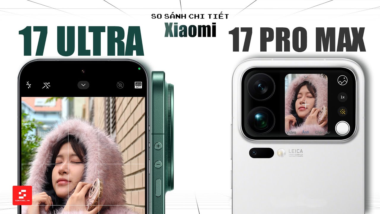 So sánh chi tiết Xiaomi 17 Ultra và Xiaomi 17 Pro Max: Chênh gần 4 Triệu có nên cố?