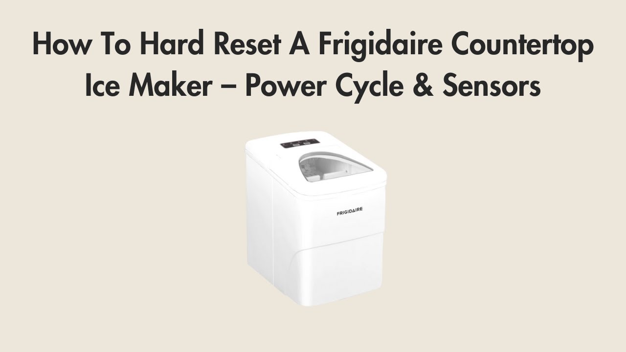 How To Hard Reset A Frigidaire Countertop Ice Maker &ndash; Power Cycle & Sensors