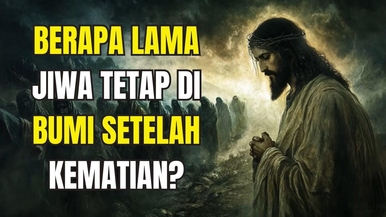 Berapa Lama Jiwa Tetap di Bumi Setelah Kematian? | Hikmat Alkitabiah
