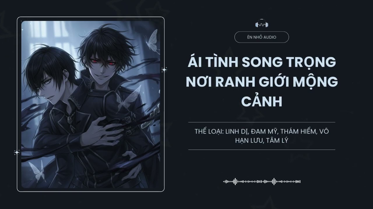 [Tập 11] Ái Tình Song Trọng Nơi Ranh Giới Mộng Cảnh - Audio Linh Dị, Đam Mỹ, Thám Hiểm, Vô Hạn Lưu