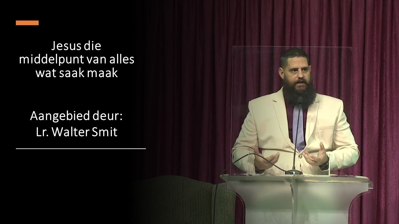 19 Sep 2020: 11h00 - Lr. Walter Smit - Jesus die middelpunt van alles wat saak maak