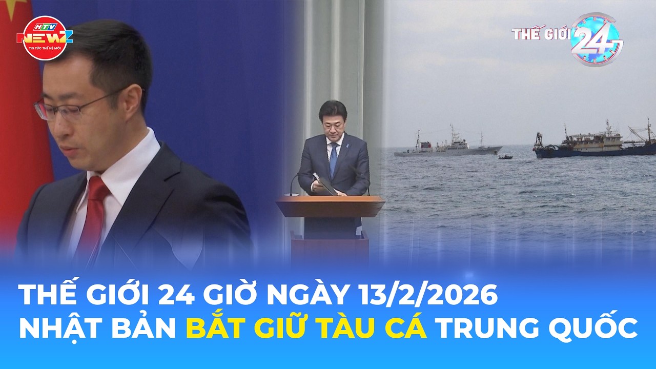 THẾ GIỚI 24H NGÀY 13/2/2026 | NHẬT BẢN BẮT GIỮ TÀU CÁ TRUNG QUỐC