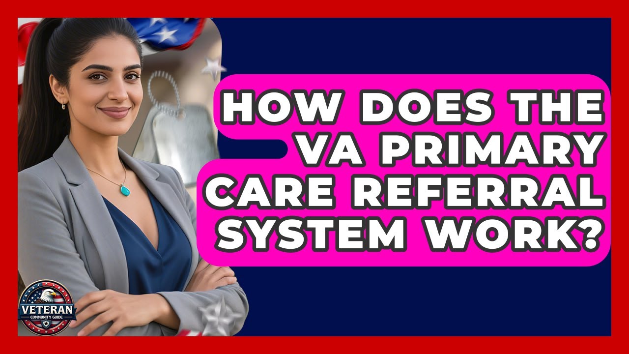 How Does The VA Primary Care Referral System Work? - Veteran Community Guide