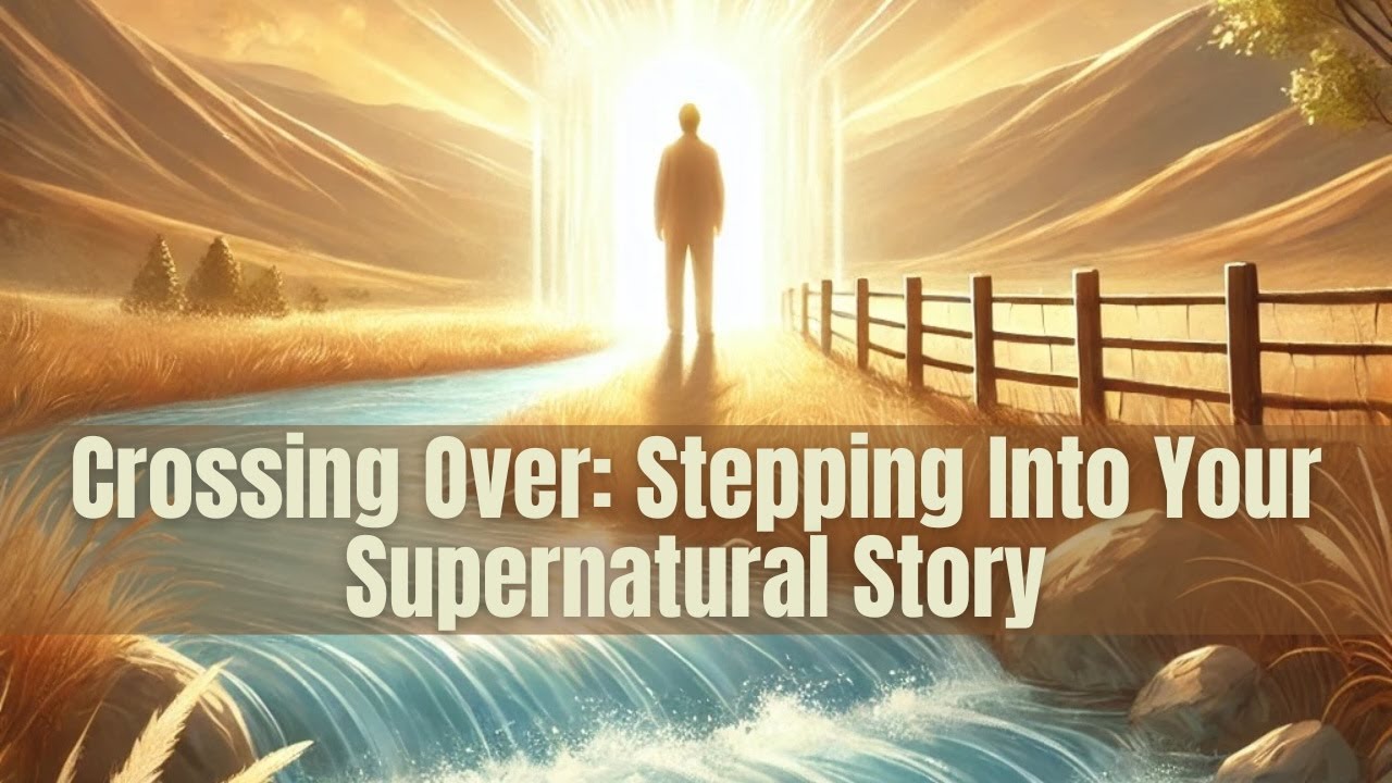 Crossing Over: Stepping into Your Supernatural Story
