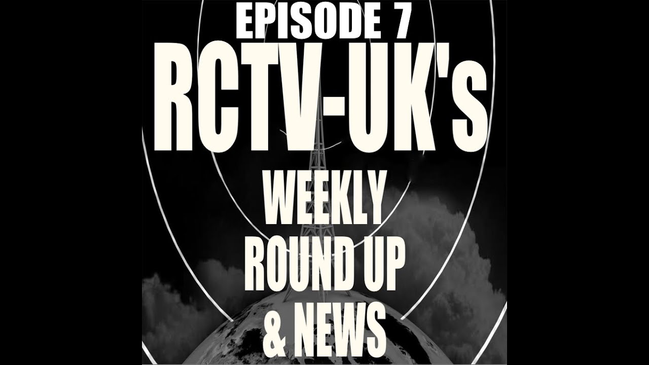 RCTVUK's Weekly Round up & News Episode 7