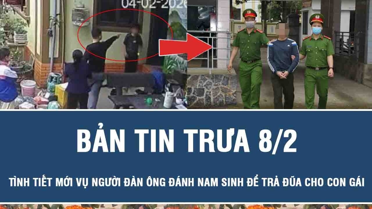 Trưa 8/2: Tình tiết mới vụ hành hung nam sinh để trả đũa cho con gái, xót xa hoàn cảnh của nạn nhân