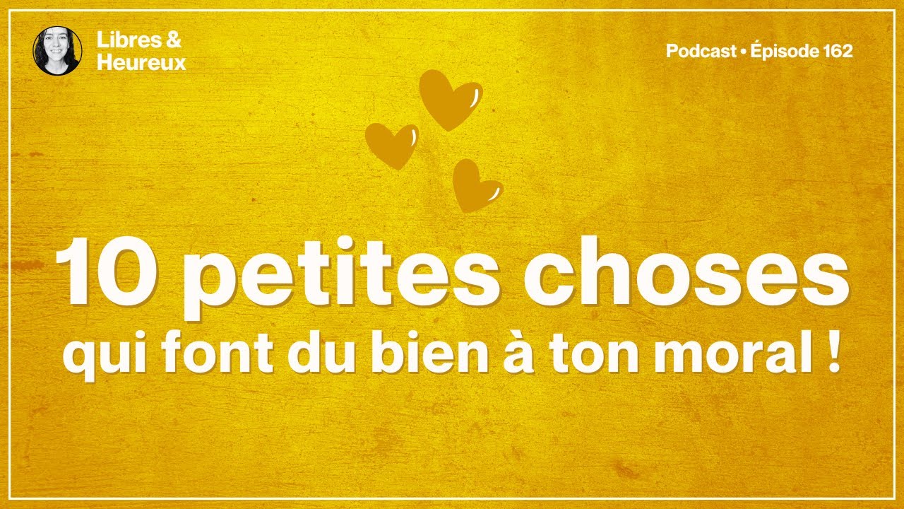 10 petits bonheurs qui font du bien sans effort ! (ep. 162)