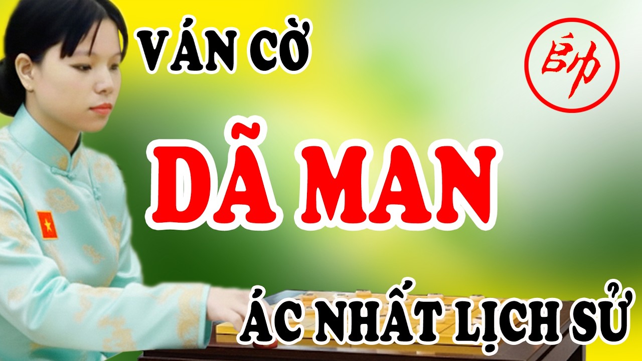 Ván cờ DÃ MAN, cách khai cuộc Pháo Đầu phế Xe quét sạch Sĩ Tượng ác nhất lịch sử