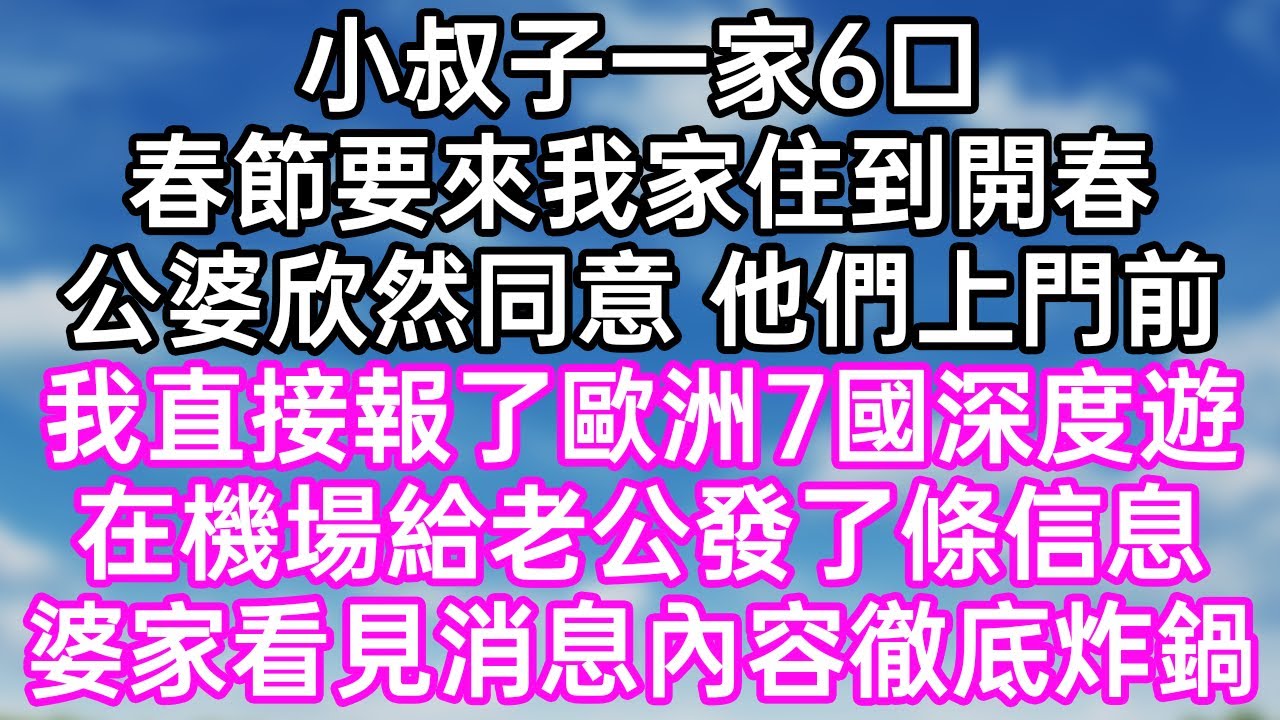 小叔子一家6口！春節要來我家住到開春！公婆欣然同意 他們上門前！我直接報了歐洲7國深度遊！在機場給老公發了條信息！婆家看見消息內容徹底炸鍋！#幸福生活#為人處世#生活經驗#情感故事#婆媳故事